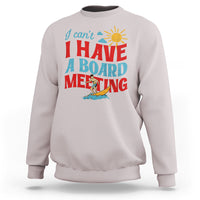 Surfing Sweatshirt I Can't I Have A Board Meeting Surfing Shirt, Funny Vacation Tee, Wakeboard Casual Tee, Surfing TS08 - Wonder Print Shop
