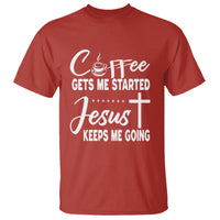 Coffee Gets Me Started Jesus Keeps Me Going T Shirt - Wonder Print Shop