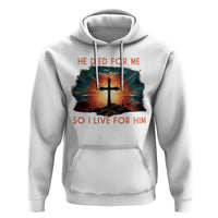 Christian Hoodie Jesus He Died For Me So I Live For Him - Wonder Print Shop