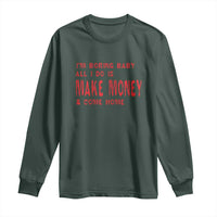 Funny I'm Boring Baby All I Do Is Make Money And Come Home Long Sleeve Shirt