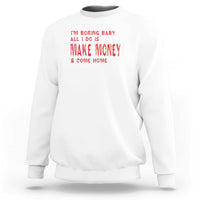 Funny I'm Boring Baby All I Do Is Make Money And Come Home Sweatshirt