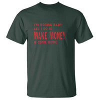 Funny I'm Boring Baby All I Do Is Make Money And Come Home T Shirt - Wonder Print Shop