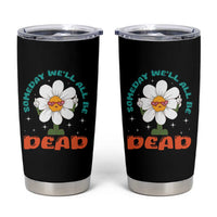 Mental Health Crisis Tumbler Cup Someday We'll All Be Dead Existential Dread