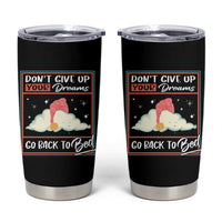 Mental Health Crisis Tumbler Cup Don't Give Up Your Dream Go Back To Bed Existential Dread