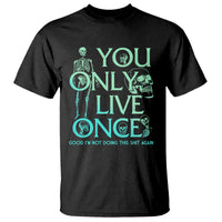 Mental Health Crisis T Shirt You Only Live Once Good I'm Not Doing This Shit Skeleton Existential Dread - Wonder Print Shop