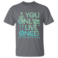 Mental Health Crisis T Shirt You Only Live Once Good I'm Not Doing This Shit Skeleton Existential Dread - Wonder Print Shop
