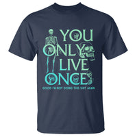 Mental Health Crisis T Shirt You Only Live Once Good I'm Not Doing This Shit Skeleton Existential Dread - Wonder Print Shop