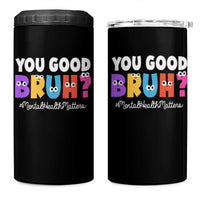 Mental Health Awareness 4 in 1 Can Cooler Tumbler You Good Bruh? Counselor Therapist