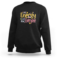 Mental Health Sweatshirt My Energy Is Not For Everyone - Wonder Print Shop