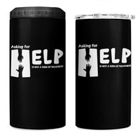 Mental Health 4 in 1 Can Cooler Tumbler Asking For Help Is Not A Sign Of Weakness