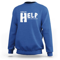 Mental Health Sweatshirt Asking For Help Is Not A Sign Of Weakness - Wonder Print Shop
