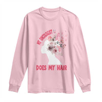 Chemotherapy Awareness Long Sleeve Shirt My Oncologist Does My Hair Pretty Women