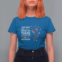 All Cancer T Shirt For Women I Do Not Like Cancer Here Or There Anywhere - Wonder Print Shop