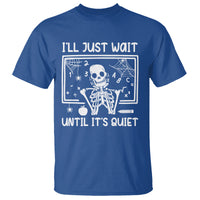 Halloween Teacher T Shirt I'll Just Wait Until It's Quiet Skeleton - Wonder Print Shop