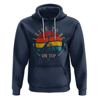 Mountain Climber Hoodie I Like To Be On Top Adventure Hiking - Wonder Print Shop