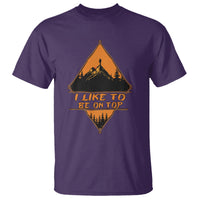Adventure Hiking T Shirt I Like To Be On Top Mountain Climber - Wonder Print Shop