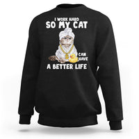 I Work Hard So My Cat Can Have A Better Life Funny Cool Cat Sweatshirt - Wonder Print Shop