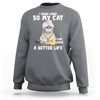 I Work Hard So My Cat Can Have A Better Life Funny Cool Cat Sweatshirt - Wonder Print Shop