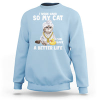 I Work Hard So My Cat Can Have A Better Life Funny Cool Cat Sweatshirt - Wonder Print Shop