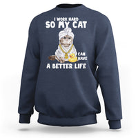 I Work Hard So My Cat Can Have A Better Life Funny Cool Cat Sweatshirt - Wonder Print Shop