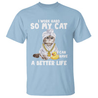 I Work Hard So My Cat Can Have A Better Life Funny Cool Cat T Shirt - Wonder Print Shop
