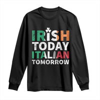 Funny St. Patrick's Day Long Sleeve Shirt Irish Today Italian Tomorrow