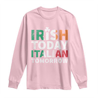 Funny St. Patrick's Day Long Sleeve Shirt Irish Today Italian Tomorrow