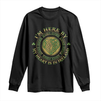 Irish Pride Long Sleeve Shirt I May Be Here But My Heart Is In Ireland