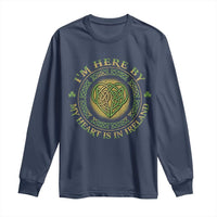 Irish Pride Long Sleeve Shirt I May Be Here But My Heart Is In Ireland