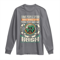 Irish Pride Long Sleeve Shirt Some People Spend Their Whole Lives Trying To Be Awesome Others Are Born Irish TS09