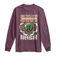 Irish Pride Long Sleeve Shirt Some People Spend Their Whole Lives Trying To Be Awesome Others Are Born Irish TS09