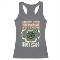 Irish Pride Racerback Tank Top Some People Spend Their Whole Lives Trying To Be Awesome Others Are Born Irish TS09