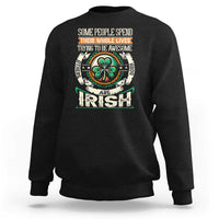 Irish Pride Sweatshirt Some People Spend Their Whole Lives Trying To Be Awesome Others Are Born Irish TS09
