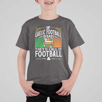 Funny Gaelic Football T Shirt For Kid If Gaelic Football Was Easy They's Call It Football