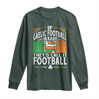 Funny Gaelic Football Long Sleeve Shirt If Gaelic Football Was Easy They's Call It Football