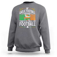 Funny Gaelic Football Sweatshirt If Gaelic Football Was Easy They's Call It Football