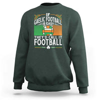 Funny Gaelic Football Sweatshirt If Gaelic Football Was Easy They's Call It Football