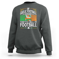 Funny Gaelic Football Sweatshirt If Gaelic Football Was Easy They's Call It Football