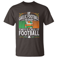Funny Gaelic Football T Shirt If Gaelic Football Was Easy They's Call It Football