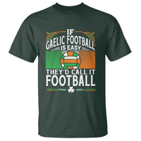 Funny Gaelic Football T Shirt If Gaelic Football Was Easy They's Call It Football