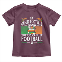 Funny Gaelic Football Toddler T Shirt If Gaelic Football Was Easy They's Call It Football