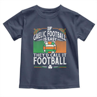 Funny Gaelic Football Toddler T Shirt If Gaelic Football Was Easy They's Call It Football