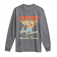 Camping Long Sleeve Shirt Where You Spend A Small Fortune To Live Like A Homeless Person