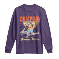 Camping Long Sleeve Shirt Where You Spend A Small Fortune To Live Like A Homeless Person