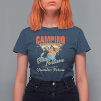 Camping T Shirt For Women Where You Spend A Small Fortune To Live Like A Homeless Person - Wonder Print Shop