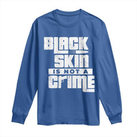 Black Skin Is Not A Crime Long Sleeve Shirt