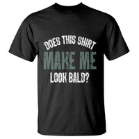Funny Does This Shirt Make Me Look Bald T Shirt - Wonder Print Shop