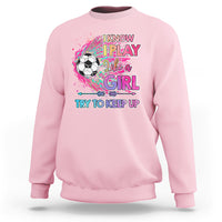 Soccer Sweatshirt I Know I Play Like A Girl Soccer Pink Power - Wonder Print Shop