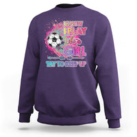 Soccer Sweatshirt I Know I Play Like A Girl Soccer Pink Power - Wonder Print Shop