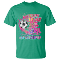 Soccer T Shirt I Know I Play Like A Girl Soccer Pink Power - Wonder Print Shop